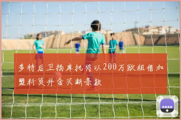 多特后卫扬库托将以200万欧租借加盟科莫并含买断条款