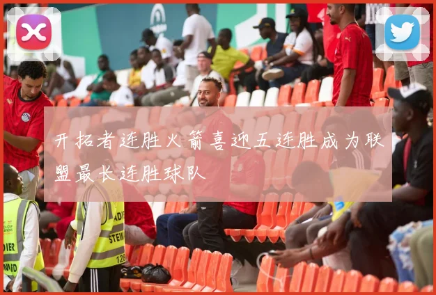 开拓者连胜火箭喜迎五连胜成为联盟最长连胜球队