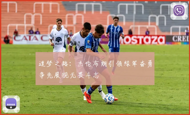 追梦之路：杰伦布朗引领绿军奋勇争先展现无畏斗志